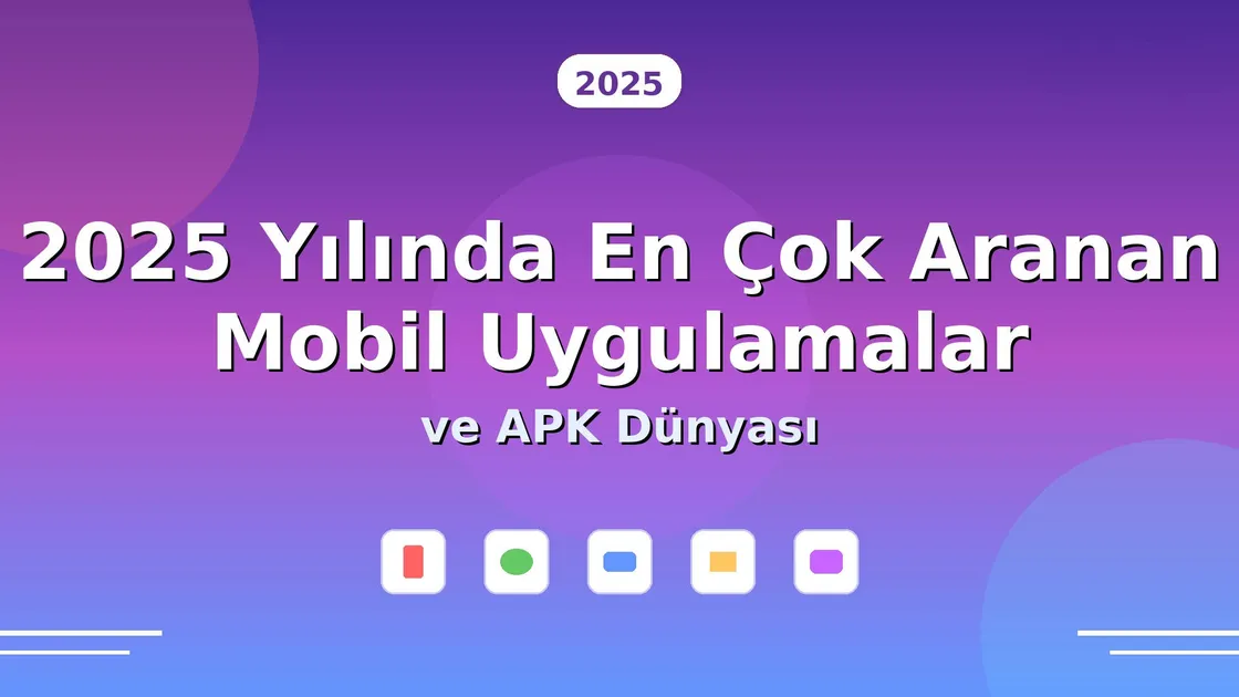 2025 Yılında En Çok Aranan Mobil Uygulamalar ve APK Dünyası