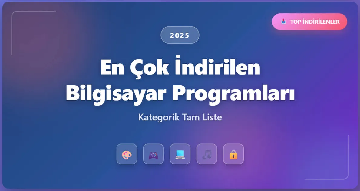 2025 Yılında En Çok İndirilen Bilgisayar Programları: Kategorik Tam Liste